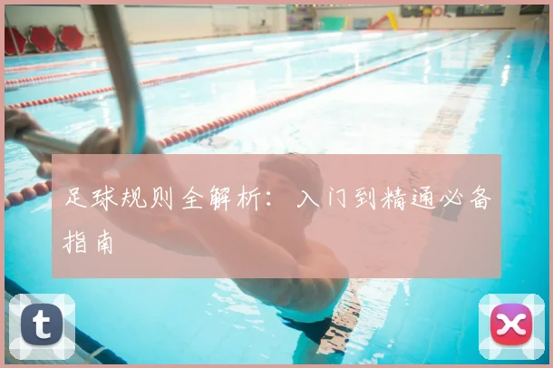 足球规则全解析:入门到精通必备指南