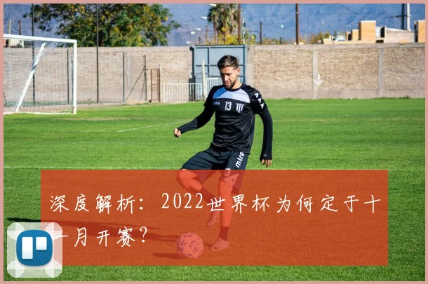 深度解析：2022世界杯为何定于十一月开赛？