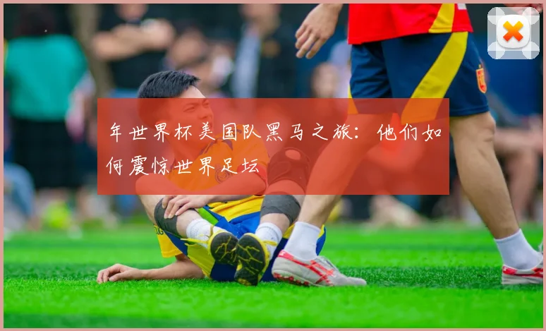 年世界杯美国队黑马之旅：他们如何震惊世界足坛