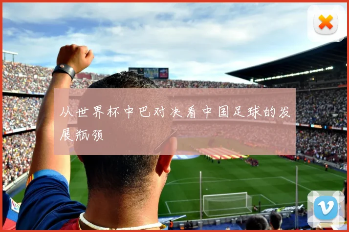 从世界杯中巴对决看中国足球的发展瓶颈