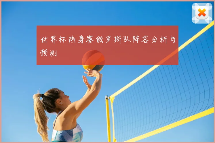 世界杯热身赛俄罗斯队阵容分析与预测